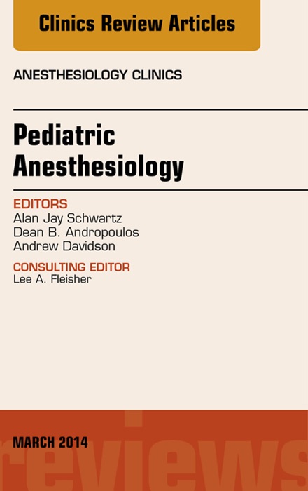 Pediatric Anesthesiology, An Issue of Anesthesiology Clinics, E-Book