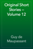 Original Short Stories — Volume 12 - Guy de Maupassant