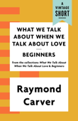 What We Talk About When We Talk About Love / Beginners - Raymond Carver