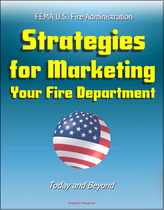 FEMA U.S. Fire Administration Strategies for Marketing Your Fire Department: Today and Beyond