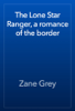 The Lone Star Ranger, a romance of the border - Zane Grey