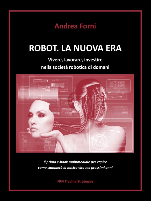 Robot. La nuova era. Vivere, lavorare, investire nella società robotica di domani