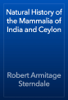Natural History of the Mammalia of India and Ceylon - Robert Armitage Sterndale