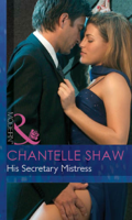 Chantelle Shaw - His Secretary Mistress artwork