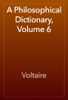 A Philosophical Dictionary, Volume 6 - Voltaire