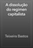 A dissolução do regimen capitalista - Teixeira Bastos