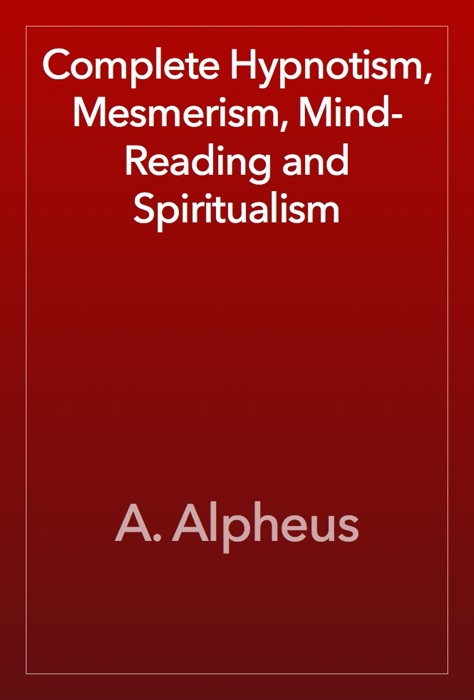 Complete Hypnotism, Mesmerism, Mind-Reading and Spiritualism