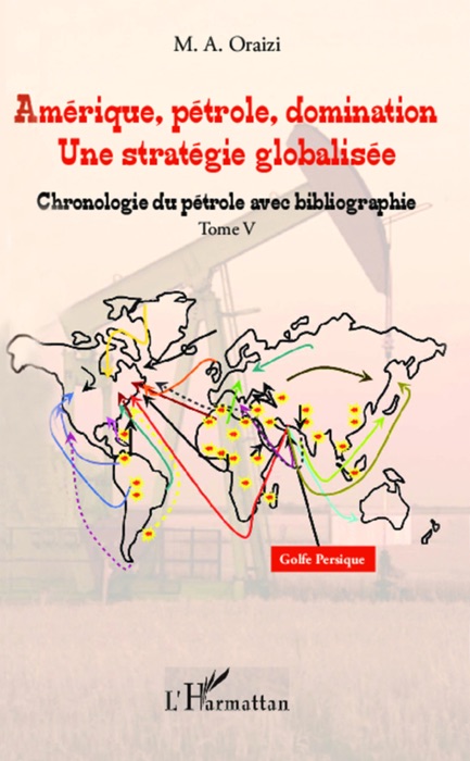 Amérique, pétrole, domination: Une stratégie globalisée: Tome V: Chronologie du pétrole avec bibliographie