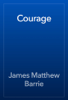 Courage - James Matthew Barrie