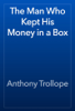 The Man Who Kept His Money in a Box - Anthony Trollope