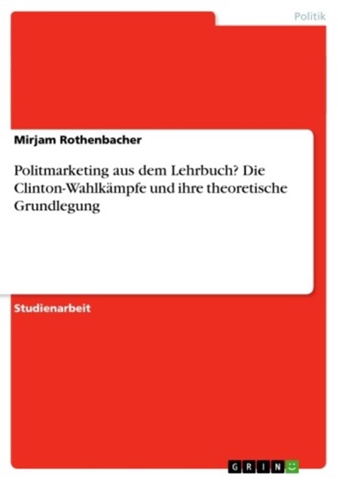 Politmarketing aus dem Lehrbuch? Die Clinton-Wahlkämpfe und ihre theoretische Grundlegung