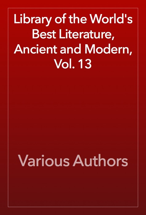Library of the World's Best Literature, Ancient and Modern, Vol. 13