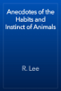 Anecdotes of the Habits and Instinct of Animals - R. Lee
