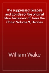 The suppressed Gospels and Epistles of the original New Testament of Jesus the Christ, Volume 9, Hermas
