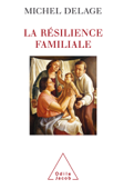 La Résilience familiale - Michel Delage