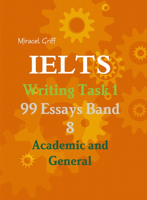 Ielts Writing Task 1 - 99 Essays Band 8 – Academic and General