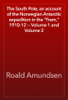 The South Pole; an account of the Norwegian Antarctic expedition in the "Fram," 1910-12 — Volume 1 and Volume 2 - Roald Amundsen