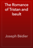 The Romance of Tristan and Iseult - Joseph Bédier