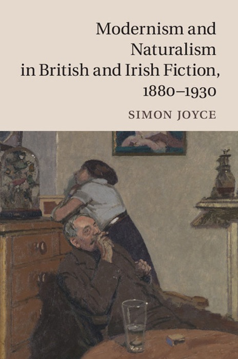 Modernism and Naturalism in British and Irish Fiction, 1880–1930