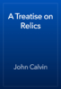 A Treatise on Relics - John Calvin