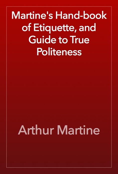 Martine's Hand-book of Etiquette, and Guide to True Politeness