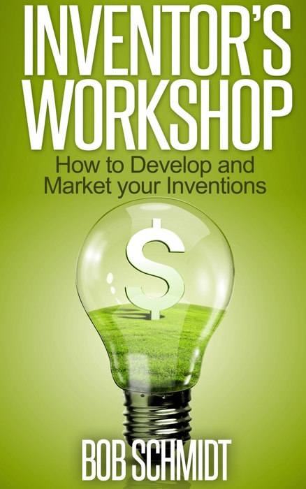 Inventor's Workshop: How to Develop and Market your Inventions