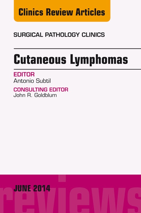 Cutaneous Lymphomas, An Issue of Surgical Pathology Clinics, E-Book