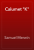 Calumet "K" - Samuel Merwin