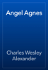 Angel Agnes - Charles Wesley Alexander