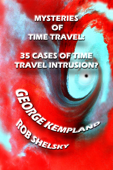 Mysteries Of Time Travel: 35 Cases Of Time Travel Intrusion - George Kempland & Rob Shelsky