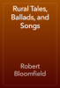 Rural Tales, Ballads, and Songs - Robert Bloomfield