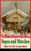 Weihnachtsgeschichten, Sagen und Märchen (Über 100 Titel in einem Buch) - Illustrierte Ausgabe - Charles Dickens, Adalbert Stifter, Goethe, Oscar Wilde, Selma Lagerlöf, Theodor Storm, Peter Rosegger, Hans Christian Andersen, Frances Hodgson Burnett, E. T. A. Hoffmann, O. Henry, Ludwig Thoma, Manfred Kyber, Heinrich Seidel, Luise Büchner, The Brothers Grimm, Hermann Löns, Wilhelm Raabe, Georg Ebers, Paula Dehmel, Kurt Tucholsky, Walter Benjamin & Ludwig Bechstein