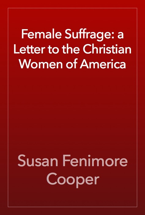 Female Suffrage: a Letter to the Christian Women of America