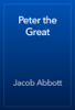 Peter the Great - Jacob Abbott