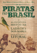 Piratas no Brasil: As incríveis histórias dos ladrões dos mares que pilharam nosso litoral - Jean Marcel Carvalho França & Sheila Hue