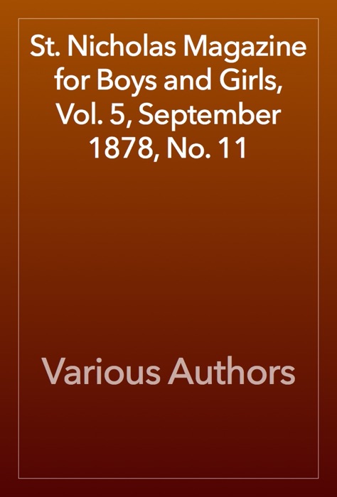 St. Nicholas Magazine for Boys and Girls, Vol. 5, September 1878, No. 11