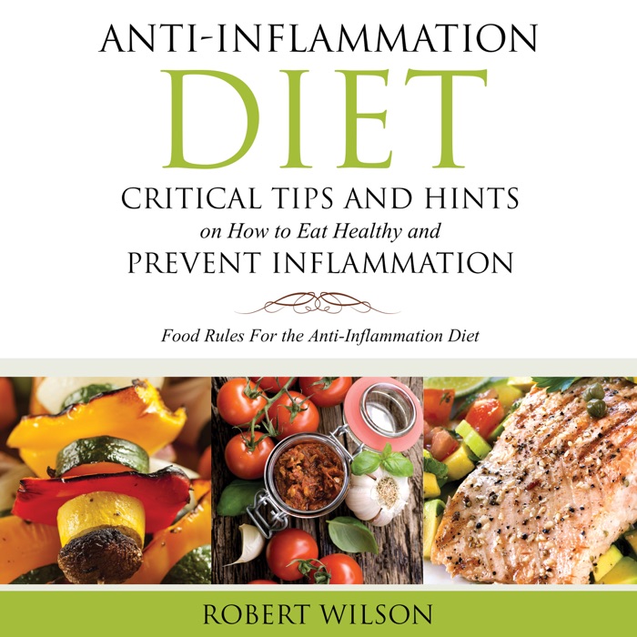 Anti-Inflammation Diet: Critical Tips and Hints on How to Eat Healthy and Prevent Inflammation