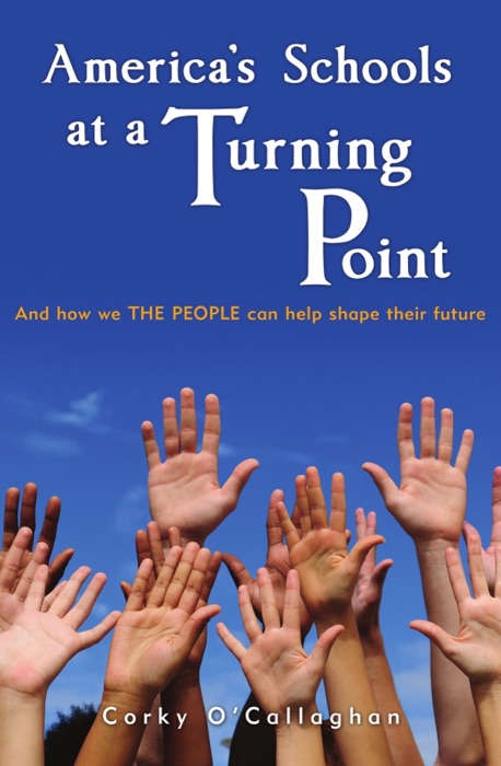 America's Schools at a Turning Point: And how we THE PEOPLE can help shape their future