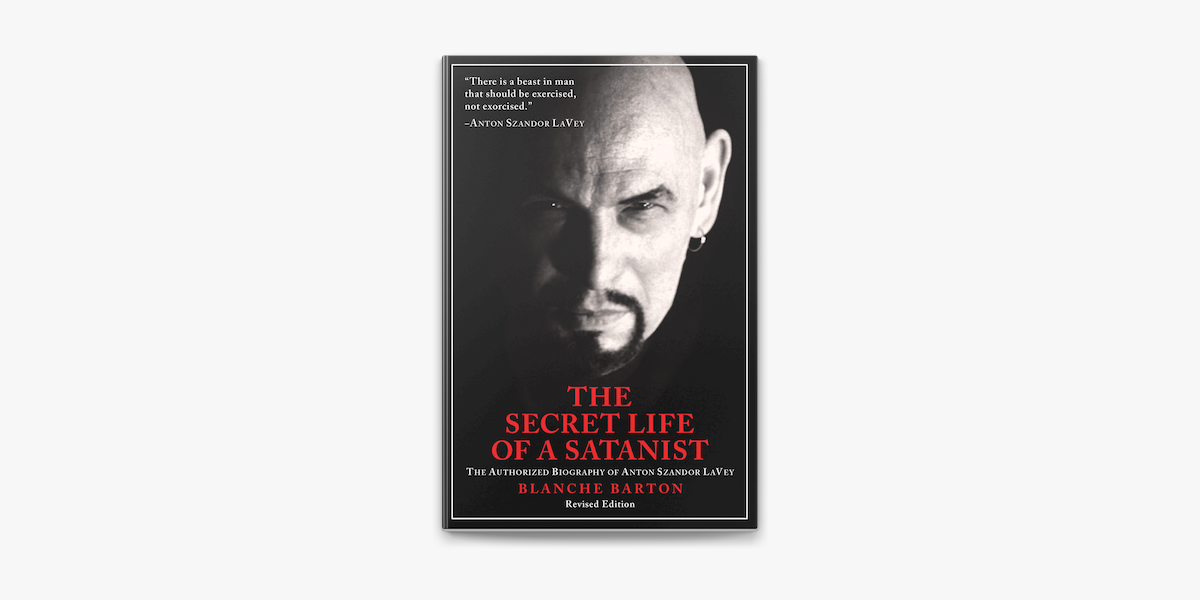 The Secret Life Of A Satanist The Authorized Biography Of Anton Lavey