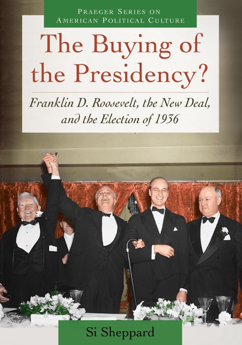 Buying of the Presidency?, The: Franklin D. Roosevelt, the New Deal, and the Election of 1936