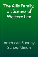 The Allis Family; or, Scenes of Western Life
