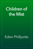 Children of the Mist - Eden Phillpotts