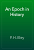 An Epoch in History - P. H. Eley