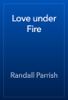 Love under Fire - Randall Parrish