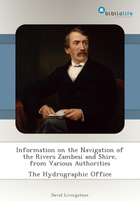 Information on the Navigation of the Rivers Zambesi and Shire, from Various Authorities