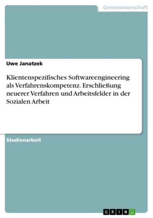 Klientenspezifisches Softwareengineering als Verfahrenskompetenz. Erschließung neuerer Verfahren und Arbeitsfelder in der Sozialen Arbeit