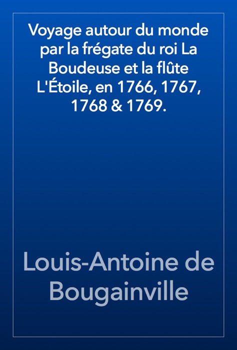 Voyage autour du monde par la frégate du roi La Boudeuse et la flûte L'Étoile, en 1766, 1767, 1768 & 1769.