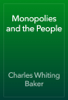 Monopolies and the People - Charles Whiting Baker