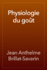 Physiologie du goût - Jean Anthelme Brillat-Savarin