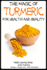 The Magic of Turmeric For Health and Beauty - Dueep Jyot Singh & John Davidson